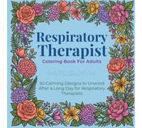 Respiratory Therapist Coloring Book for Adults: 50 Calming Designs to Unwind After a Long Day for Respiratory Therapists