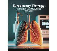 Respiratory Therapy Certification Exam Study Guide 2025-2026: Comprehensive Exam Prep: Respiratory Care, Patient Management, Equipment, Clinical Practice & Certification Exams