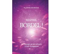 Respire, Bordel !: Le manuel de survie anti-crises d’angoisse