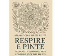 Respire e Pinte: Therapeutic & Mindfulness Coloring Books - Relaxation & Stress Relief: Momentos de paz e foco em cada página, para acalmar corpo e mente.