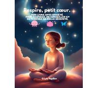 Respire, petit cœur. Mon livre anti-anxiété pour respirer, me conseiller et retrouver ma belle sérénité.: Un livre apaisant pour les enfants ... pour calmer l’anxiété. livre coloriage fille