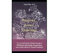 Respirez, Aimez, Guérissez: Une Aromathérapeute Holistique partage sa Méthode Spirituelle de Guérison dans ce guide pratique d'Aromathérapie Quantique