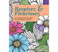 Respirez & Fleurissez. Un Voyage Floral Mondial Pour Le Calme & La Paix.: Une expérience de coloriage apaisante pour aider les adolescents et les ... grâce à l'art et à la respiration consciente.