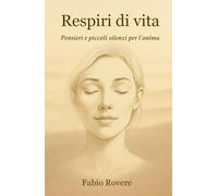 Respiri di vita: Pensieri e piccoli silenzi per l’anima