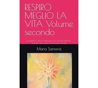 RESPIRO MEGLIO LA VITA Volume secondo: un cammino verso il benessere e la serenità interiore -L'entrata nello spazio e nel tempo terrestri (Astrosofia e Antroposofia)