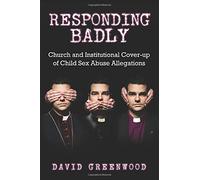 Responding Badly: Church and Institutional Cover Up of Child Sex Abuse Allegations