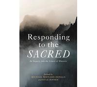 Responding to the Sacred: An Inquiry into the Limits of Rhetoric