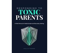Responding to Toxic Parents: A Field Manual of Verbal Scripts, Low-Engagement Communication, Boundary Setting, and Difficult Family Conversations (The Adult Children’s Liberation Series)