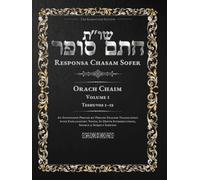 Responsa Chasam Sofer: Orach Chaim, Volume 1: Teshuvos 1-52 - Annotated Hebrew Text with Elucidated English Translation (Responsa Chasam Sofer: Orach Chaim - The Kornitzer Edition)
