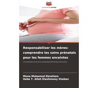 Responsabiliser les mères: comprendre les soins prénatals pour les femmes enceintes: Connaissances & soins anténatals & femmes enceintes