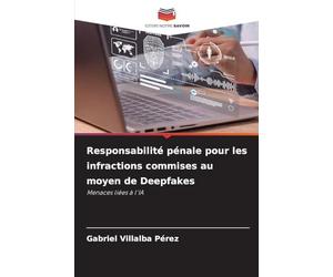 Responsabilité pénale pour les infractions commises au moyen de Deepfakes: Menaces liées à l'IA