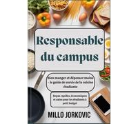 Responsable du campus : Bien manger et dépenser moins - le guide de survie de la cuisine étudiante: Repas rapides, économiques et sains pour les étudiants à petit budget