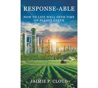 Response-Able: How to Live Well Over Time on Planet Earth