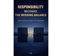 RESPONSIBILITY BECOMES THE MISSING BALANCE: about resources. power. limits of growth.