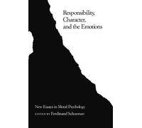 Responsibility, Character, and the Emotions: New Essays in Moral Psychology