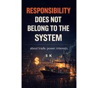 RESPONSIBILITY DOES NOT BELONG TO THE SYSTEM: about trade. power. interests.