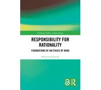 Responsibility for Rationality : Foundations of an Ethics of Mind