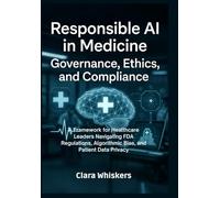 Responsible AI in Medicine: Governance, Ethics, and Compliance A Framework for Healthcare Leaders Navigating FDA Regulations, Algorithmic Bias, and Patient Data Privacy