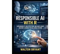 RESPONSIBLE AI WITH R: EXPLAINABILITY, BIAS DETECTION, AND AUDIT-READY MACHINE LEARNING FOR REAL-WORLD SYSTEMS (REAL-WORLD DATA SCIENCE WITH R)