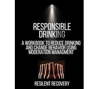 Responsible Drinking: A Workbook to Reduce Drinking and Change Behavior Using Moderation Managment