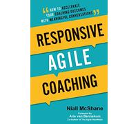 Responsive Agile Coaching: How to Accelerate Your Coaching Outcomes with Meaningful Conversations