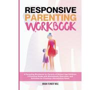 Responsive Parenting Workbook: A Parenting Workbook for Parents of School Age Children: A Practical Guide with Worksheets, Exercises, and Activities ... Harmonious Home (Responsive Parenting Series)