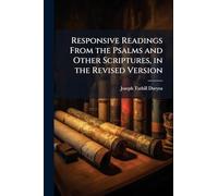 Responsive Readings From the Psalms and Other Scriptures, in the Revised Version