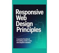 Responsive Web Design Principles: A Practical Handbook for Building Mobile-Ready and Adaptive Websites