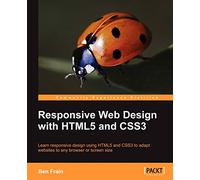 Responsive Web Design with HTML5 and CSS3: Learn Responsive Design Using Html5 and Css3 to Adapt Websites to Any Browser or Screen Size