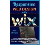 Responsive Web Design with WIX: Updated Simplified Guide to Building Mobile-Optimized Wix Websites Without Coding, Boost SEO, Rank Higher on Google & Leverage Modern AI Design Trends