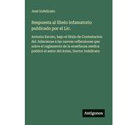 Respuesta al libelo infamatorio publicado por el Lic.: Antonio Escoto, bajo el título de Contestacion del Jalisciense á las nuevas reflecsiones que ... publicó el autor del Aviso, Doctor Indelicato