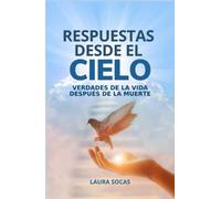 Respuestas desde el Cielo: Verdades de la vida después de la muerte