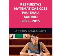 RESPUESTAS MATEMÁTICAS CCSS PAU-EVAU MADRID 2025-2015 (Ejercicios y Problemas Resueltos de Matemáticas de SECUNDARIA)