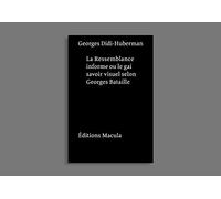 Ressemblance informe ou le Gai Savoir visuel selon Georges Bataille: Nouvelle édition - postface inédite