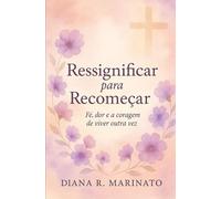 Ressignificar para Recomeçar: Fé, Dor e a Coragem de Viver Outra Vez