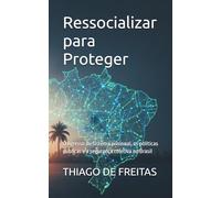 Ressocializar para Proteger: O egresso do sistema prisional, as políticas públicas e a segurança coletiva no Brasil