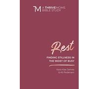 Rest: Finding Stillness in the Midst of Busy (A Thrive Moms Bible Study)