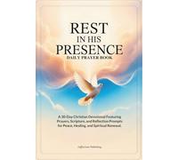 Rest in His Presence: A 30-Day Christian Devotional Featuring Daily Prayers, Scripture, and Reflection Prompts for Peace, Healing, and Spiritual Renewal (Christian Prayer Books)