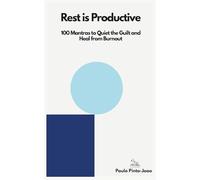 Rest is Productive: 100 Mantras to Quiet the Guilt and Heal from Burnout (The Essential Peace Trilogy)