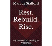 Rest. Rebuild. Rise.: A Journey from Healing to Wholeness