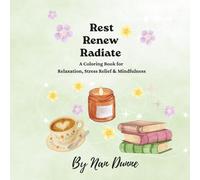 Rest, Renew & Radiate: A Coloring Book for Relaxation, Stress Relief & Mindfulness (The Bloom & Become Series)