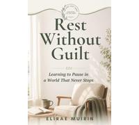 Rest Without Guilt: Learning to Pause in a World That Never Stops (THE QUIET RESET SERIES Calm Books for Tired Minds)