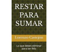 RESTAR PARA SUMAR: Lo que debes eliminar para ser feliz
