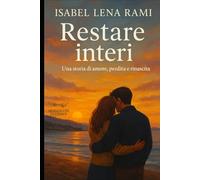Restare Interi: Una storia di amore, perdita e rinascita (Quello che ci unisce)