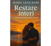Restare Interi: Una storia di amore, perdita e rinascita (Quello che ci unisce)