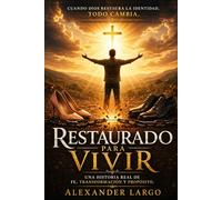 Restaurado para Vivir: Una historia real de fe, transformación y propósito