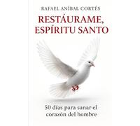 Restáurame Espíritu Santo: 50 días para sanar el Corazón del Hombre