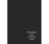 Restaurant Staff Schedule Book: Plan Weekly Shifts, Record Work Hours, and Manage Employee Schedules