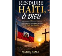 Restaure Haïti, Ô Dieu: Prières pour le pardon, la guérison et la gloire de Dieu dans la Perle des Antilles