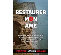 RESTAURER MON ÂME: Un cri pour un réveil personnel et le chaînon manquant entre vos prières non exaucées et le renouveau spirituel (Liveres de l'Apotre Joshua Selman)